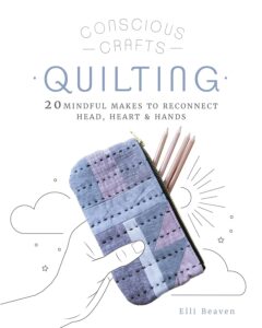 Book cover of Conscious Crafts: Quilting: 20 mindful makes to reconnect head, heart & hands